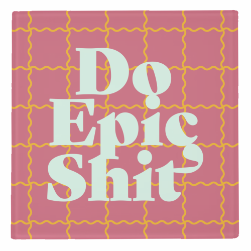 Do Epic Shit - personalised beer coaster by Daniela di Niro