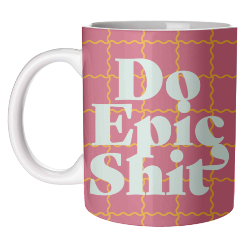 Do Epic Shit - unique mug by Daniela di Niro