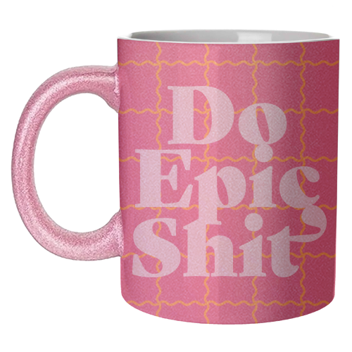 Do Epic Shit - unique mug by Daniela di Niro
