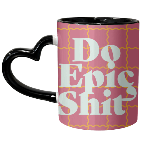 Do Epic Shit - unique mug by Daniela di Niro