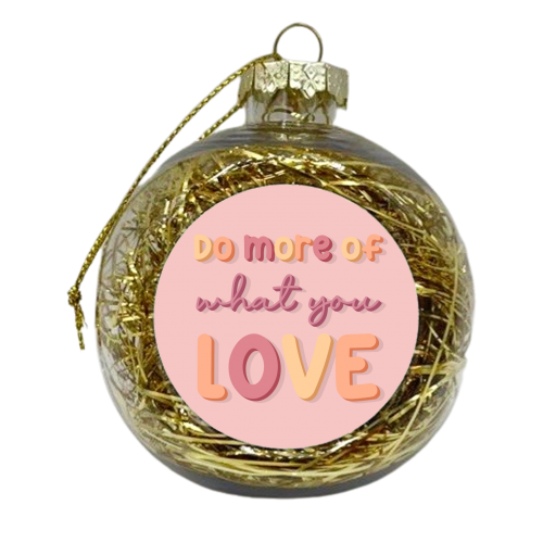Do more of what you love - xmas bauble by The Girl Next Draw