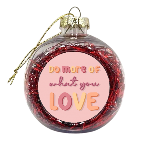 Do more of what you love - xmas bauble by The Girl Next Draw