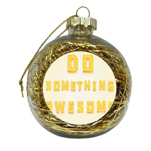 Do something awesome - xmas bauble by Alessandro Aru