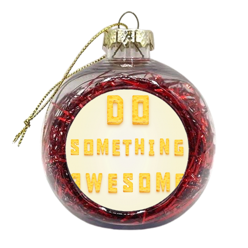Do something awesome - xmas bauble by Alessandro Aru