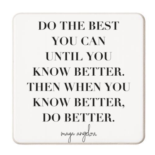 Do the Best You Can Until You Know Better. Then When You Know Better, Do Better. -Maya Angelou Quote - personalised beer coaster by Toni Scott