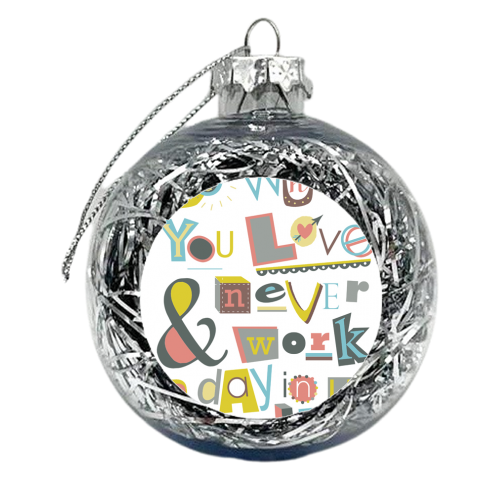 do what you love  - xmas bauble by Faye Gollaglee