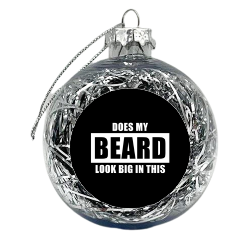 Does My Beard Look Big In This - Funny Men's Beard - xmas bauble by InspiredImages