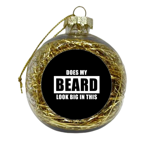 Does My Beard Look Big In This - Funny Men's Beard - xmas bauble by InspiredImages