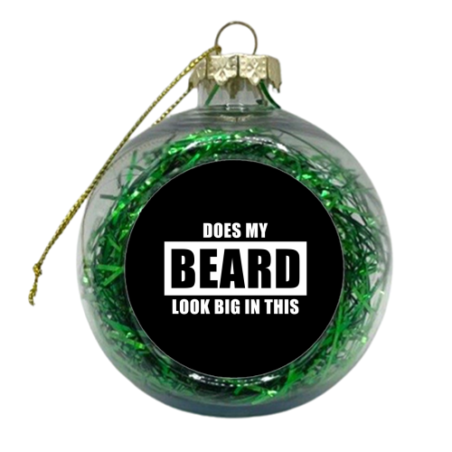 Does My Beard Look Big In This - Funny Men's Beard - xmas bauble by InspiredImages