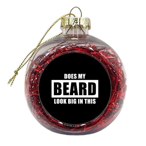 Does My Beard Look Big In This - Funny Men's Beard - xmas bauble by InspiredImages