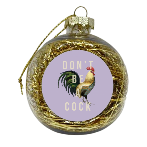 Don't Be A Cock - xmas bauble by The 13 Prints