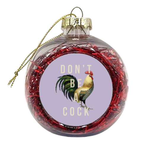 Don't Be A Cock - xmas bauble by The 13 Prints