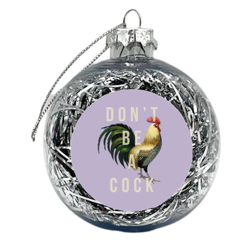 Don't Be A Cock - xmas bauble by The 13 Prints
