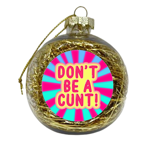 DON'T BE A CUNT! - xmas bauble by Bite Your Granny