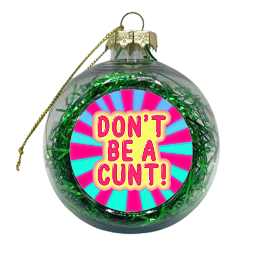 DON'T BE A CUNT! - xmas bauble by Bite Your Granny