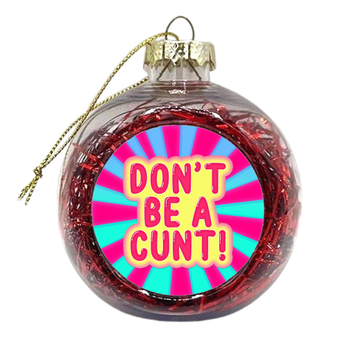 DON'T BE A CUNT! - xmas bauble by Bite Your Granny