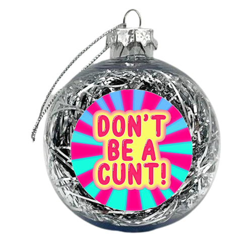 DON'T BE A CUNT! - xmas bauble by Bite Your Granny