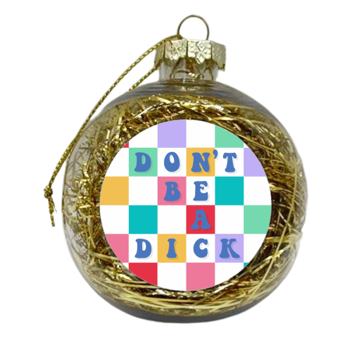 Don't be a dick checkerboard - xmas bauble by The Girl Next Draw