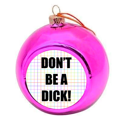 Don't Be A Dick - colourful christmas bauble by Adam Regester