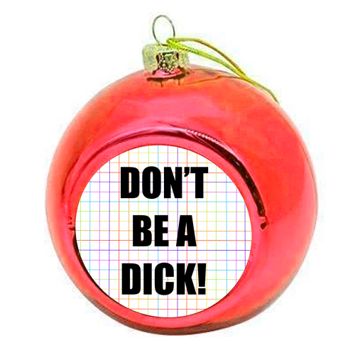 Don't Be A Dick - colourful christmas bauble by Adam Regester