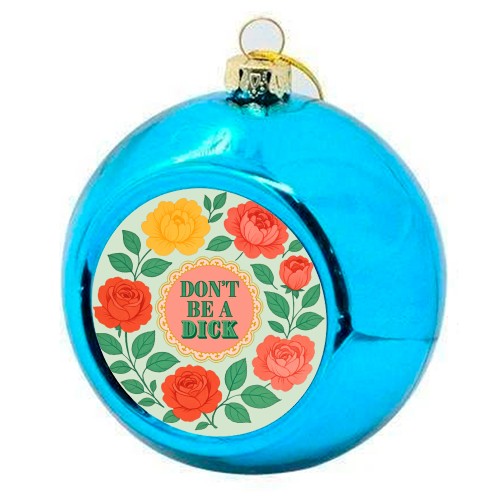 Don't Be A Dick - colourful christmas bauble by Lilly Rose