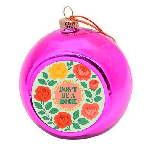 Don't Be A Dick - colourful christmas bauble by Lilly Rose