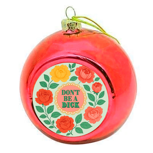 Don't Be A Dick - colourful christmas bauble by Lilly Rose