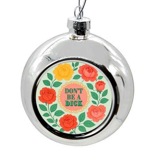 Don't Be A Dick - colourful christmas bauble by Lilly Rose