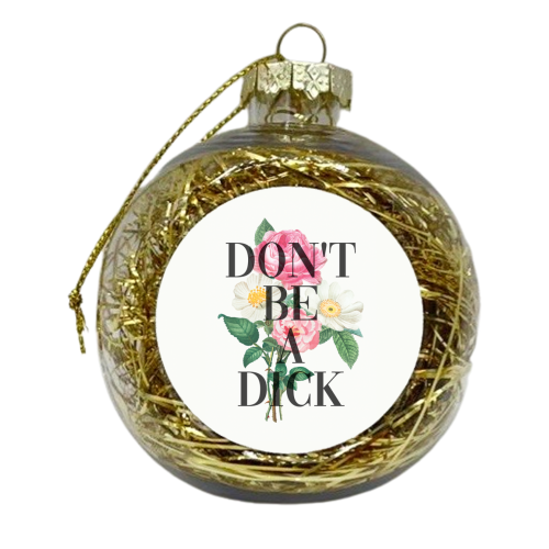 Don't Be A Dick - xmas bauble by The 13 Prints