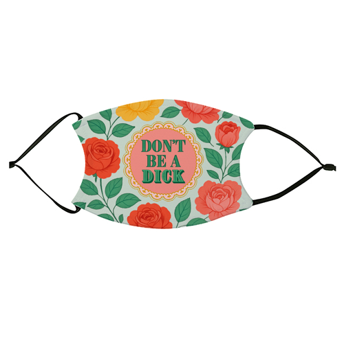 Don't Be A Dick - face cover mask by Lilly Rose
