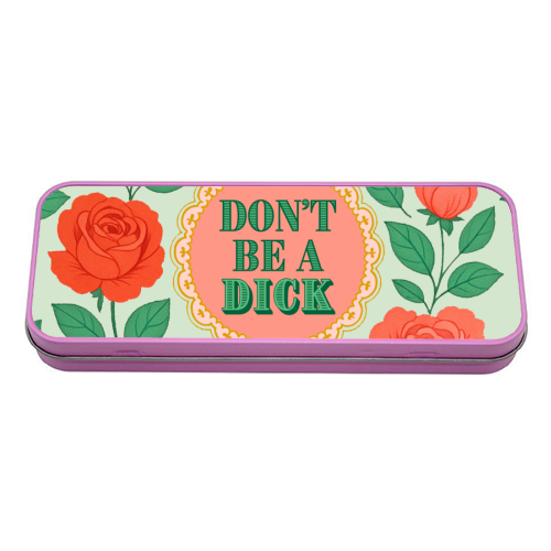 Don't Be A Dick - tin pencil case by Lilly Rose