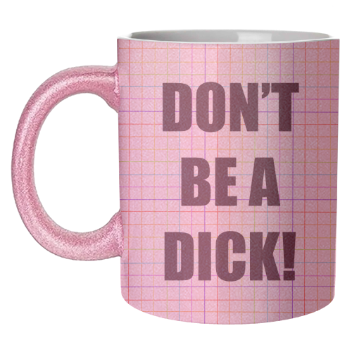 Don't Be A Dick - unique mug by Adam Regester