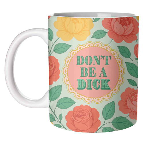 Don't Be A Dick - unique mug by Lilly Rose