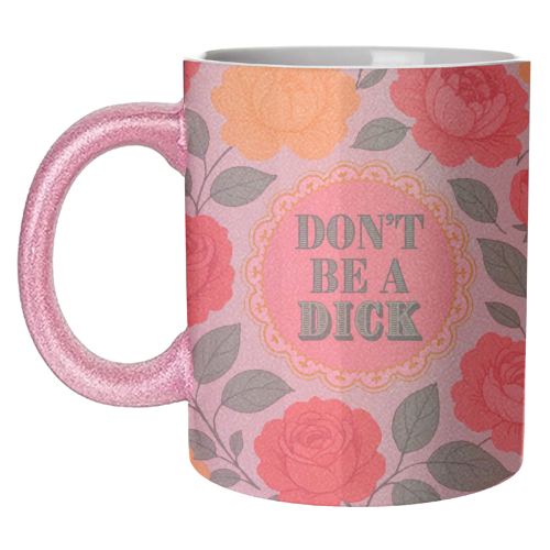 Don't Be A Dick - unique mug by Lilly Rose
