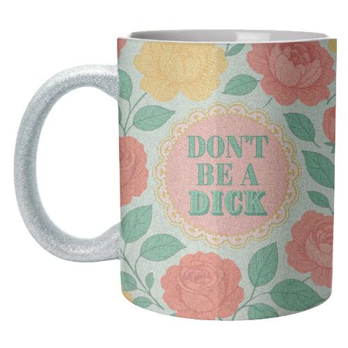 Don't Be A Dick - unique mug by Lilly Rose