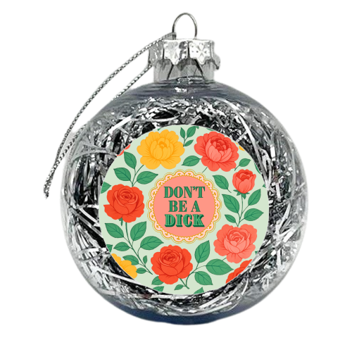 Don't Be A Dick - xmas bauble by Lilly Rose