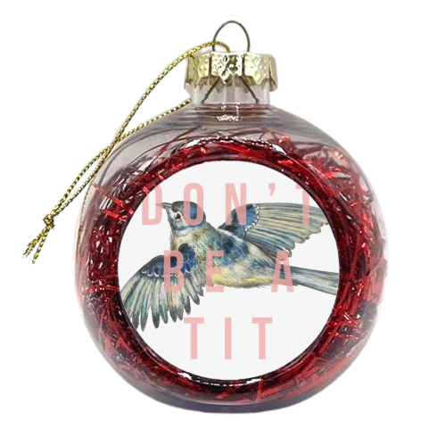 Don't Be A Tit - xmas bauble by The 13 Prints