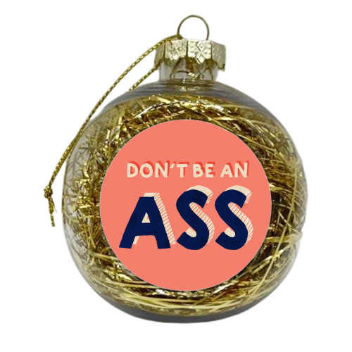 DON'T BE AN ASS - xmas bauble by Ania Wieclaw