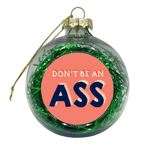 DON'T BE AN ASS - xmas bauble by Ania Wieclaw