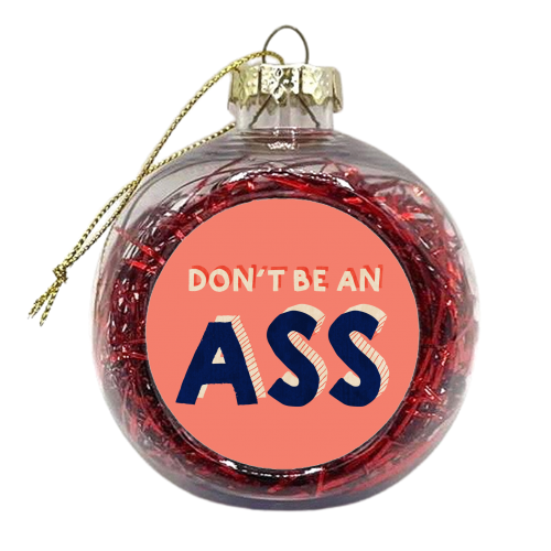 DON'T BE AN ASS - xmas bauble by Ania Wieclaw
