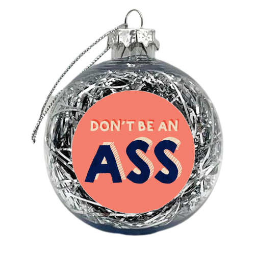DON'T BE AN ASS - xmas bauble by Ania Wieclaw