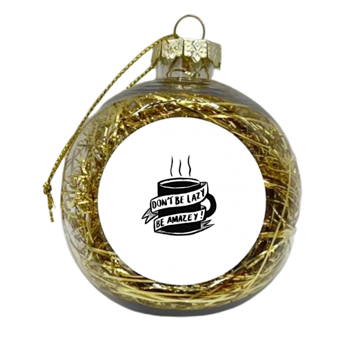 Don't Be Lazy - xmas bauble by Hannah Venables