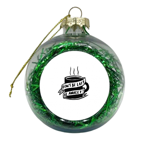 Don't Be Lazy - xmas bauble by Hannah Venables