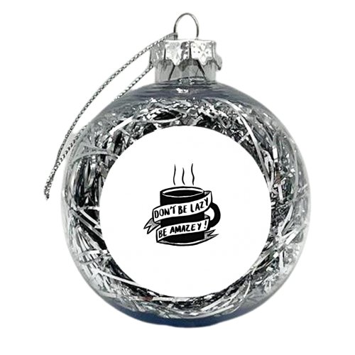 Don't Be Lazy - xmas bauble by Hannah Venables
