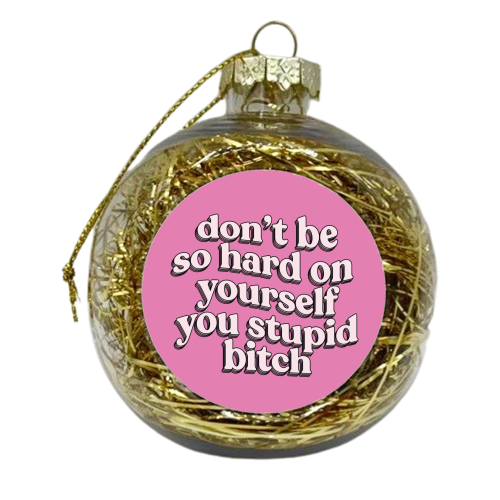 Don't Be So Hard On Yourself - xmas bauble by Pink and Pip