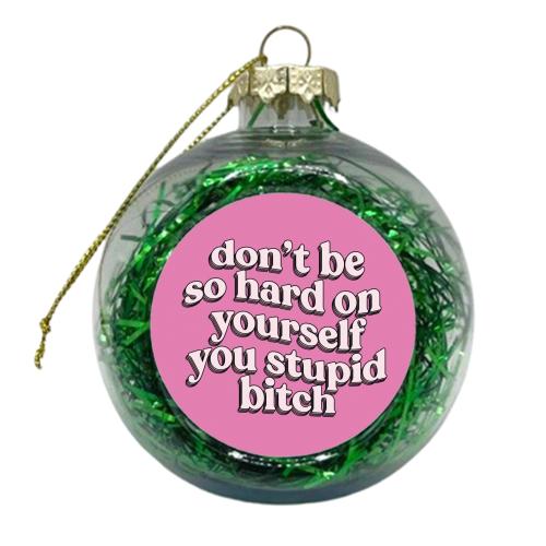 Don't Be So Hard On Yourself - xmas bauble by Pink and Pip