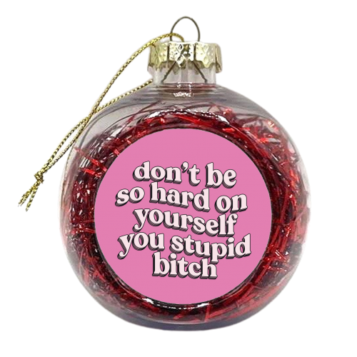 Don't Be So Hard On Yourself - xmas bauble by Pink and Pip