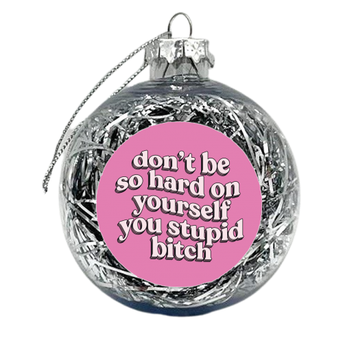 Don't Be So Hard On Yourself - xmas bauble by Pink and Pip