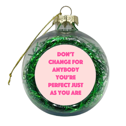 Don't Change For Anybody - xmas bauble by Adam Regester