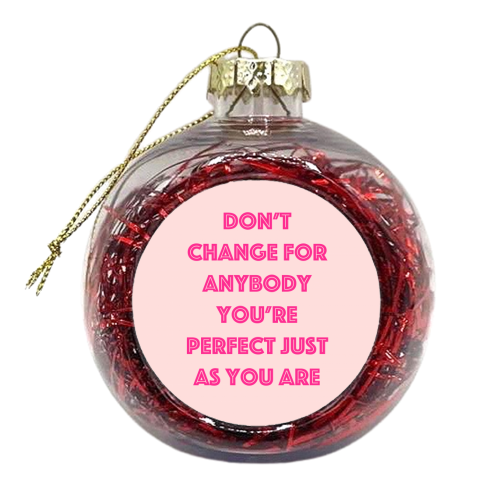 Don't Change For Anybody - xmas bauble by Adam Regester
